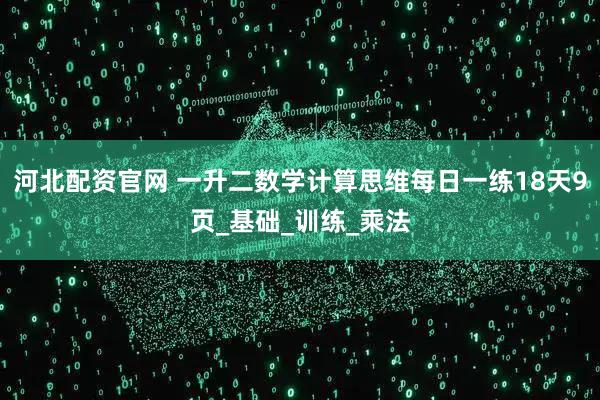 河北配资官网 一升二数学计算思维每日一练18天9页_基础_训练_乘法